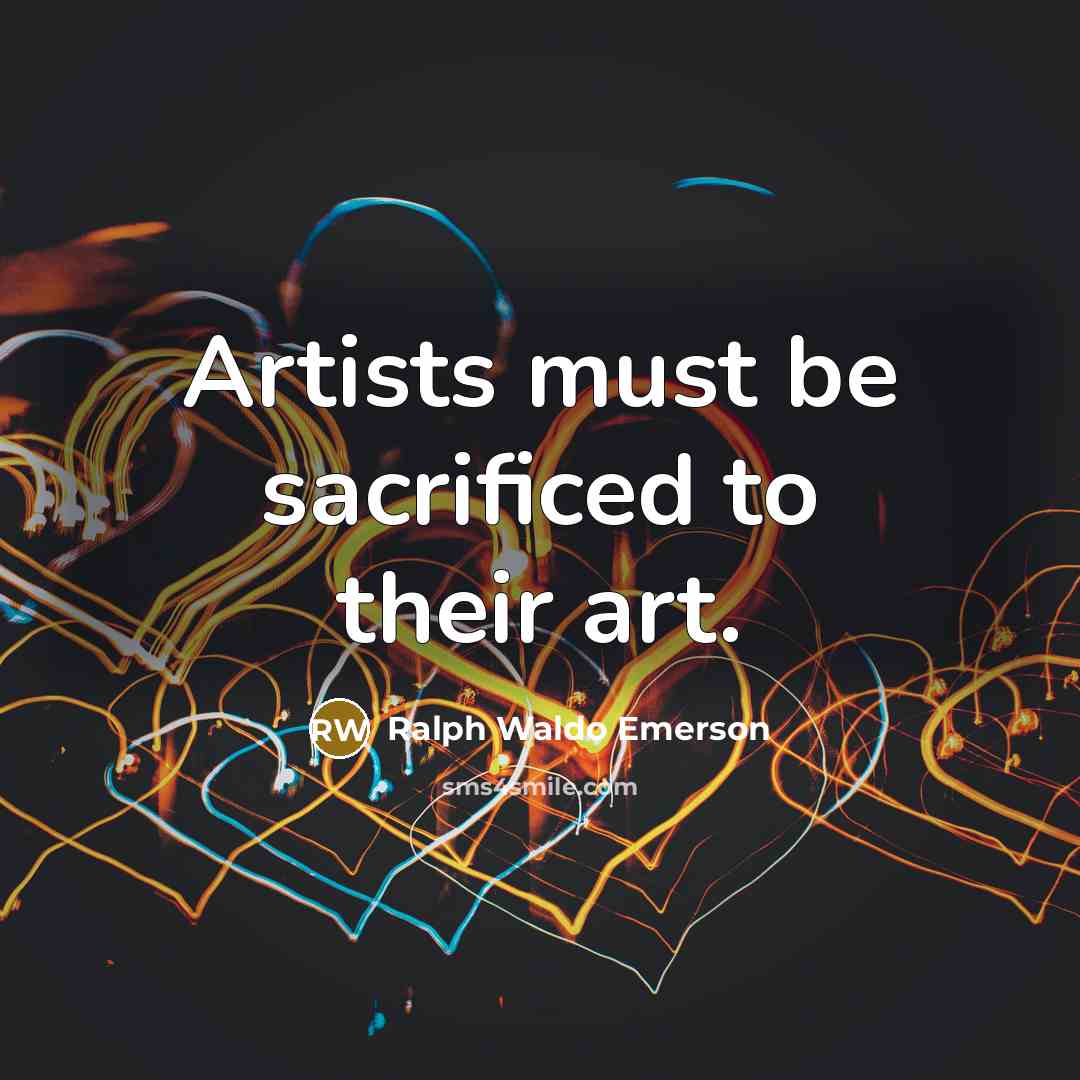 “Artists must be sacrificed to their art.…” quote by Ralph Waldo Emerson