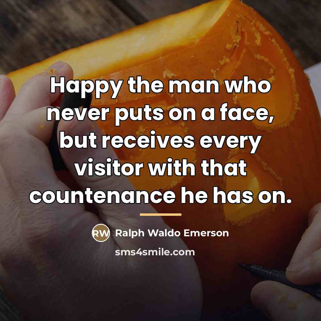 “Happy the man who never puts on a face, but…” quote by Ralph Waldo Emerson