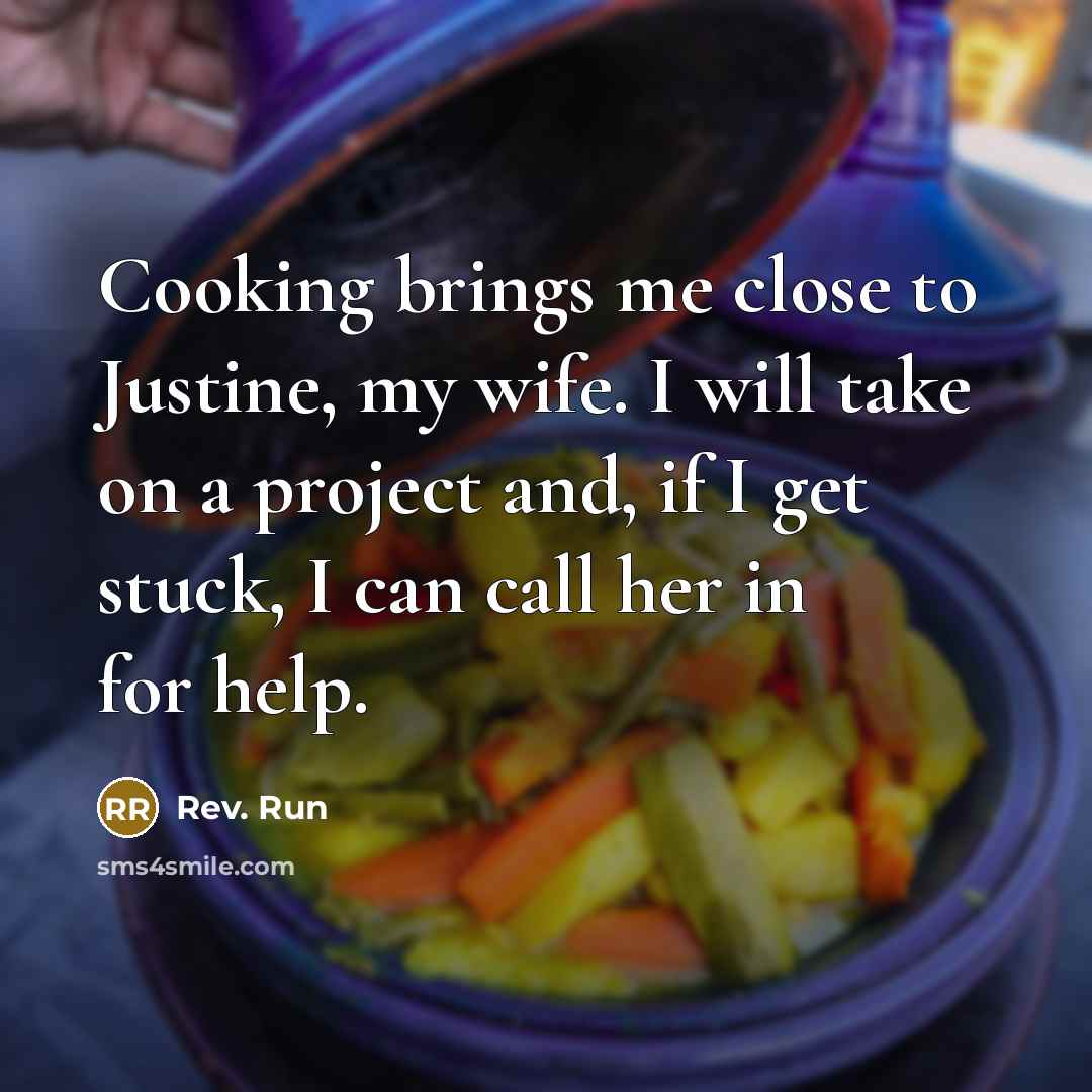 “Cooking brings me close to Justine, my wife. I will…” quote by Rev. Run