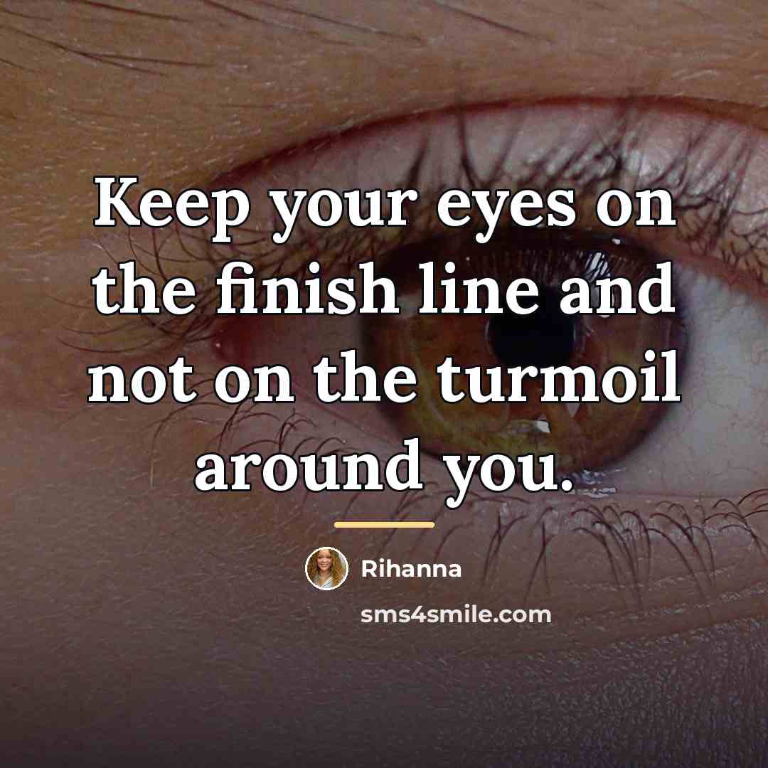 “Keep your eyes on the finish line and not on…” quote by Rihanna