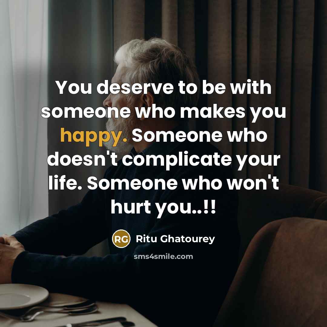 “You deserve to be with someone who makes you happy.…” quote by Ritu Ghatourey