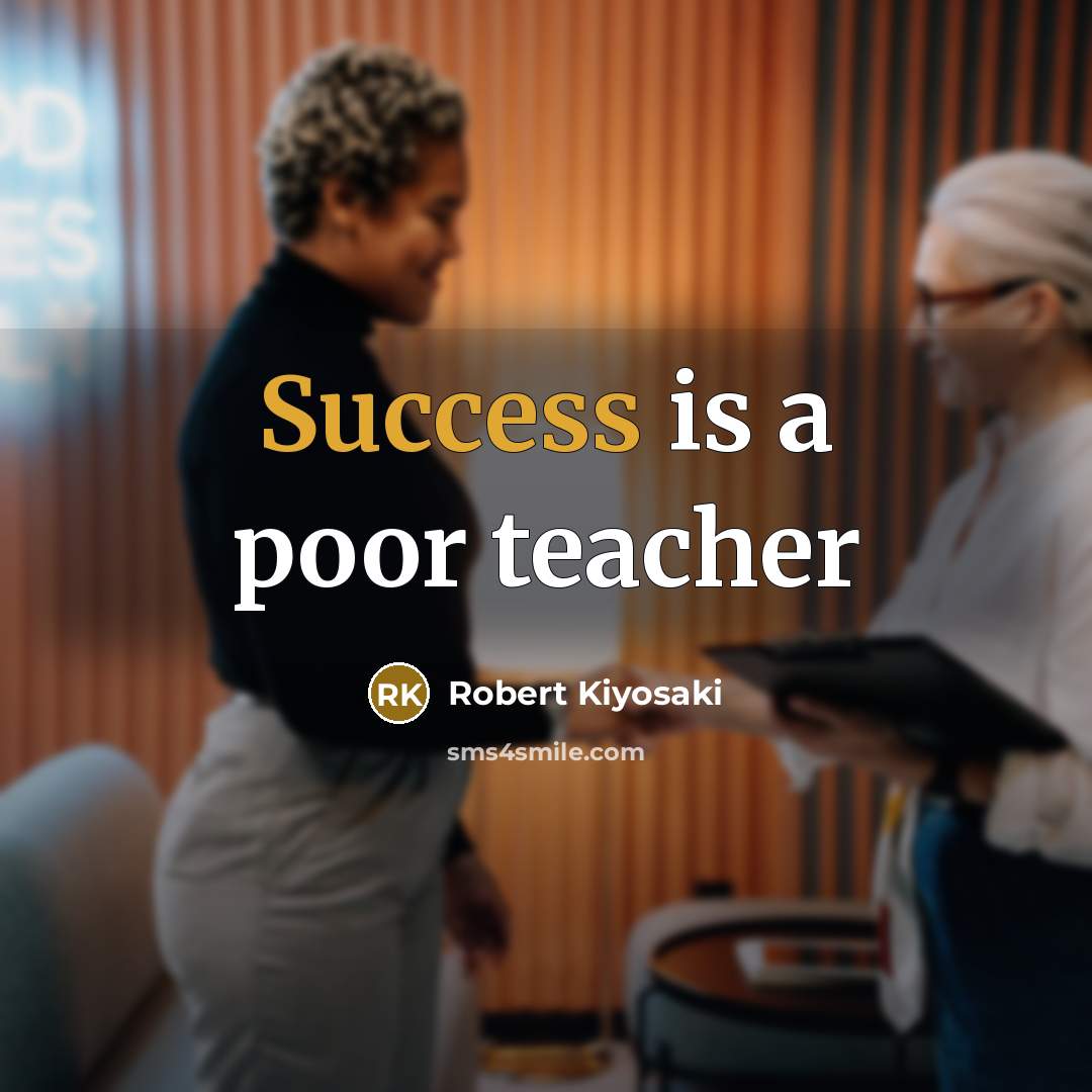 “Success is a poor teacher…” quote by Robert Kiyosaki