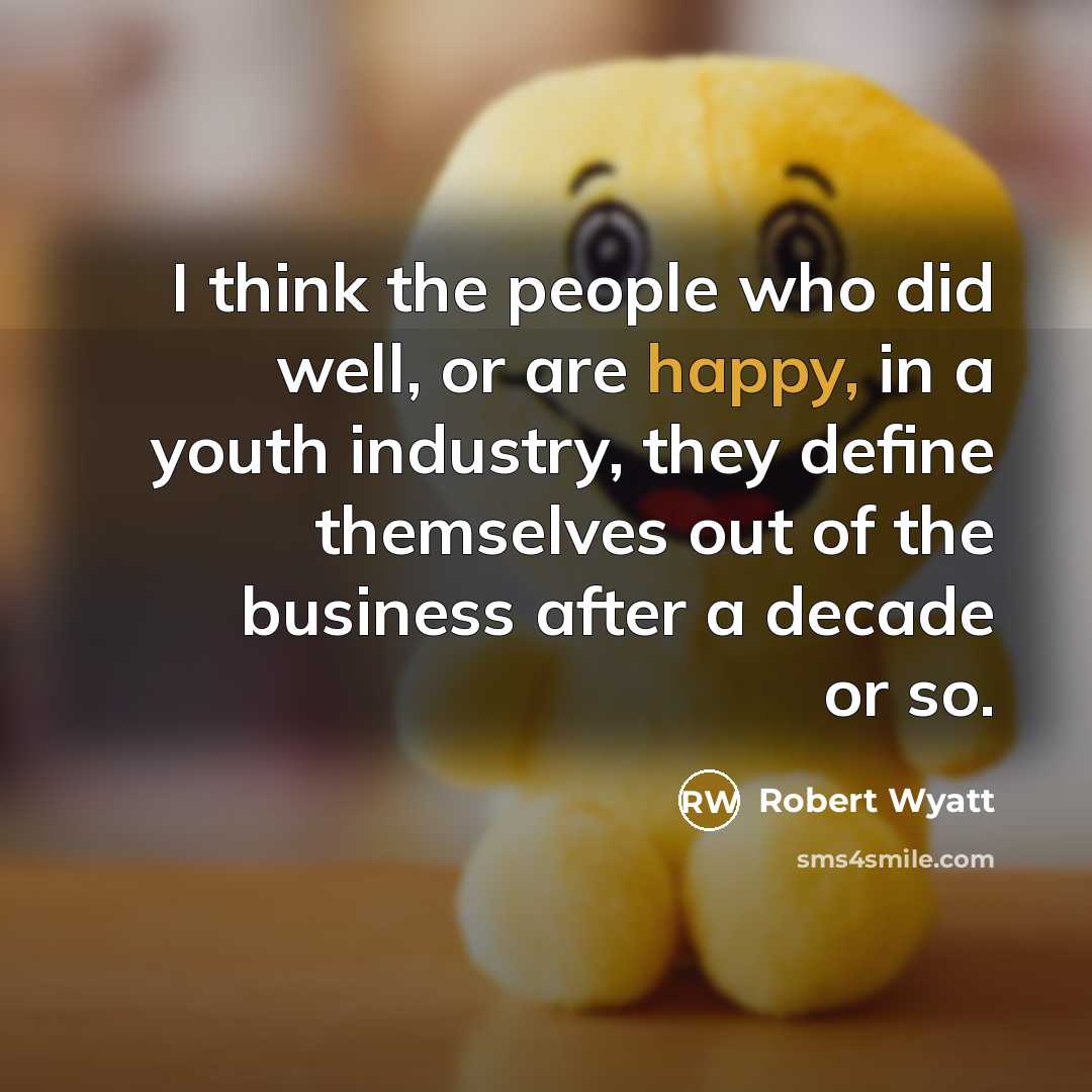 “I think the people who did well, or are happy,…” quote by Robert Wyatt