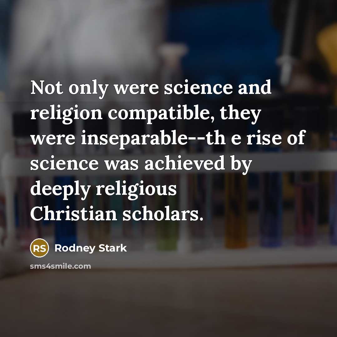 “Not only were science and religion compatible, they were inseparable--th…” quote by Rodney Stark
