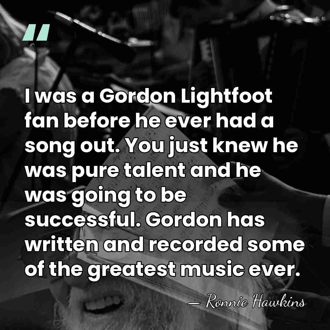 I was a Gordon Lightfoot fan before he ever had a song&hellip; - Ronnie Hawkins