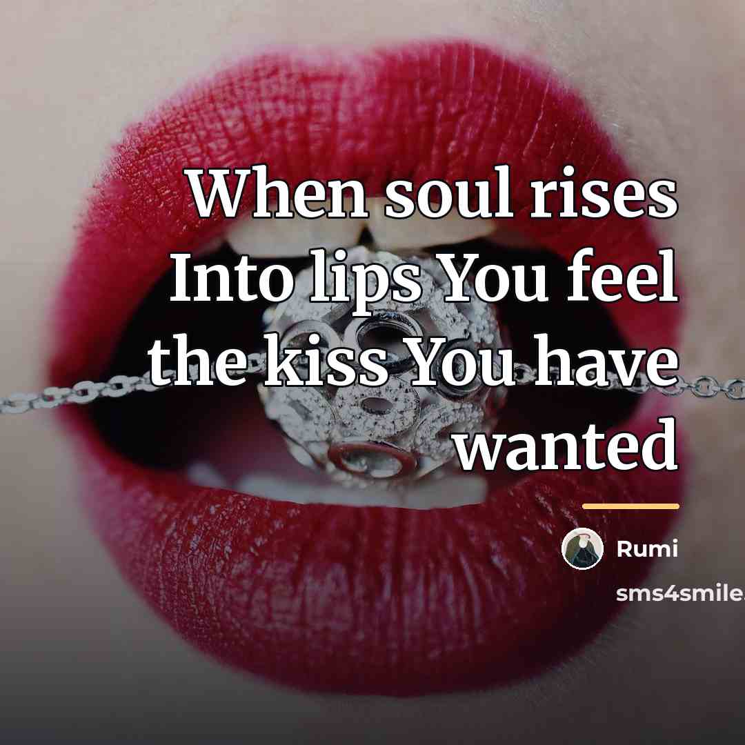 “When soul rises Into lips You feel the kiss You…” quote by Rumi