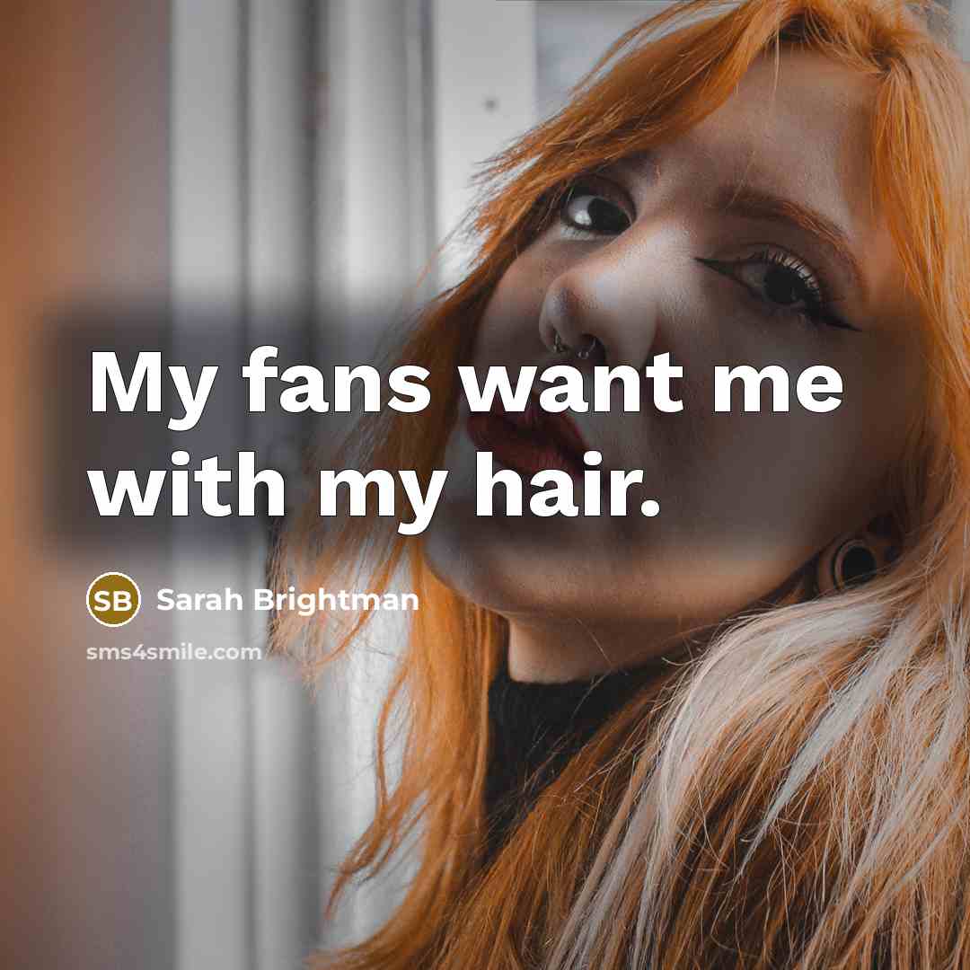 “My fans want me with my hair.…” quote by Sarah Brightman
