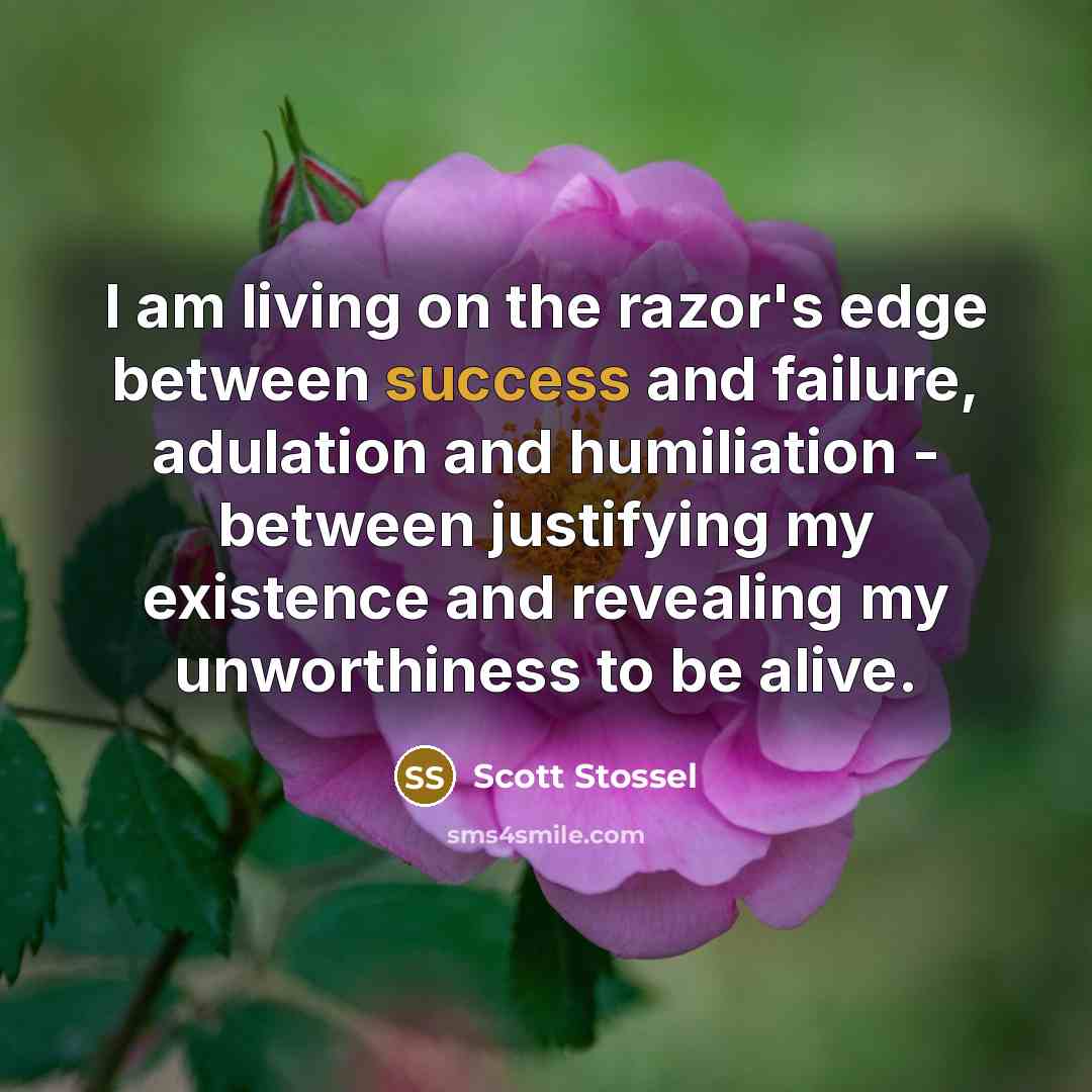 “I am living on the razor's edge between success and…” quote by Scott Stossel