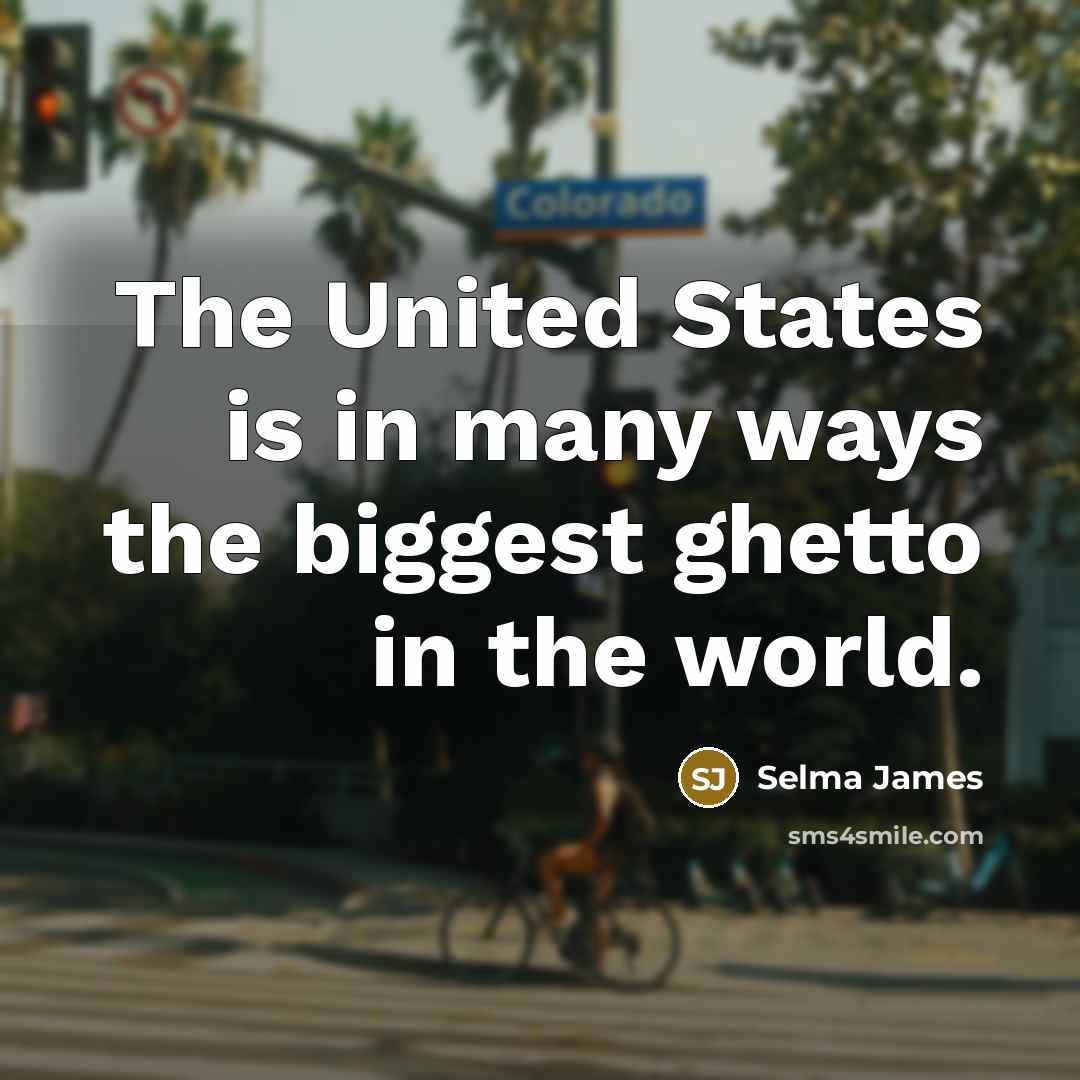 “The United States is in many ways the biggest ghetto…” quote by Selma James