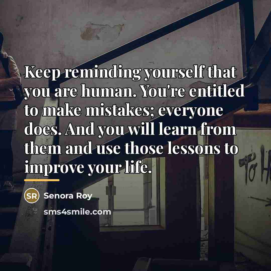 “Keep reminding yourself that you are human. You're entitled to…” quote by Senora Roy