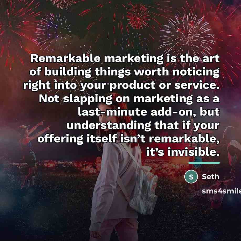 “Remarkable marketing is the art of building things worth noticing…” quote by Seth