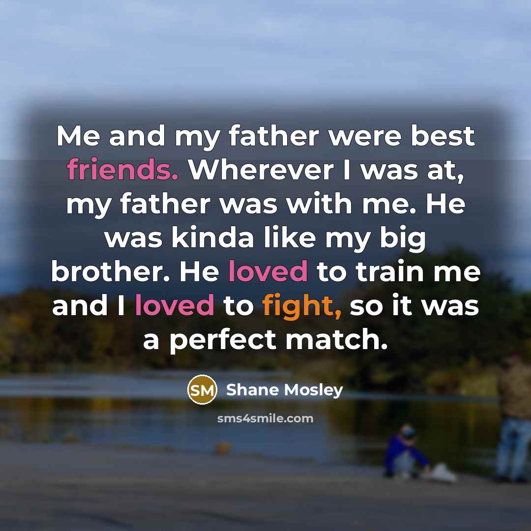 “Me and my father were best friends. Wherever I was…” quote by Shane Mosley
