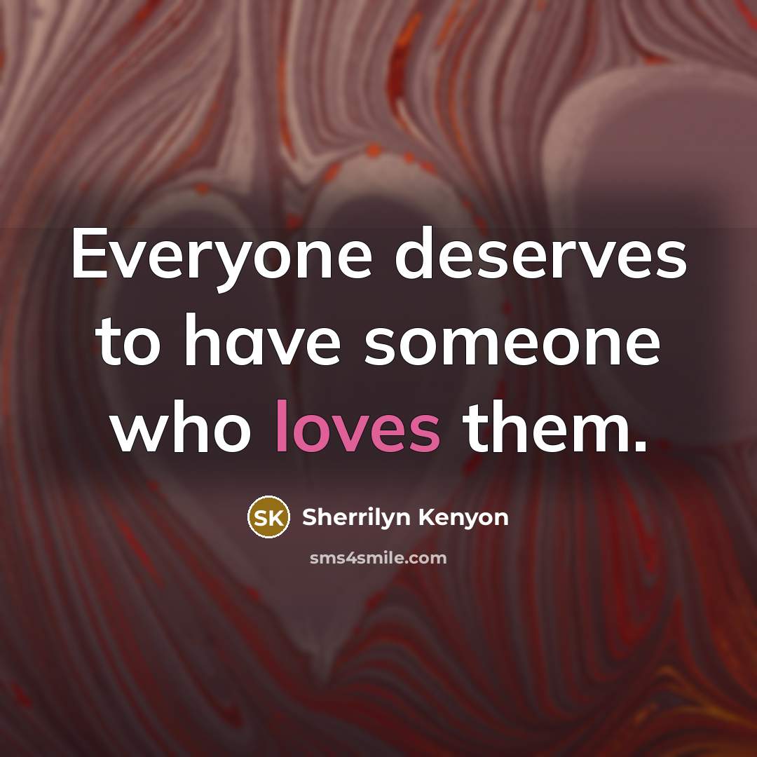 “Everyone deserves to have someone who loves them.…” quote by Sherrilyn Kenyon