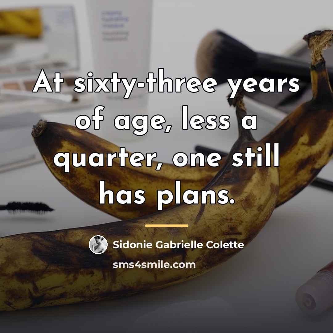 “At sixty-three years of age, less a quarter, one still…” quote by Sidonie Gabrielle Colette
