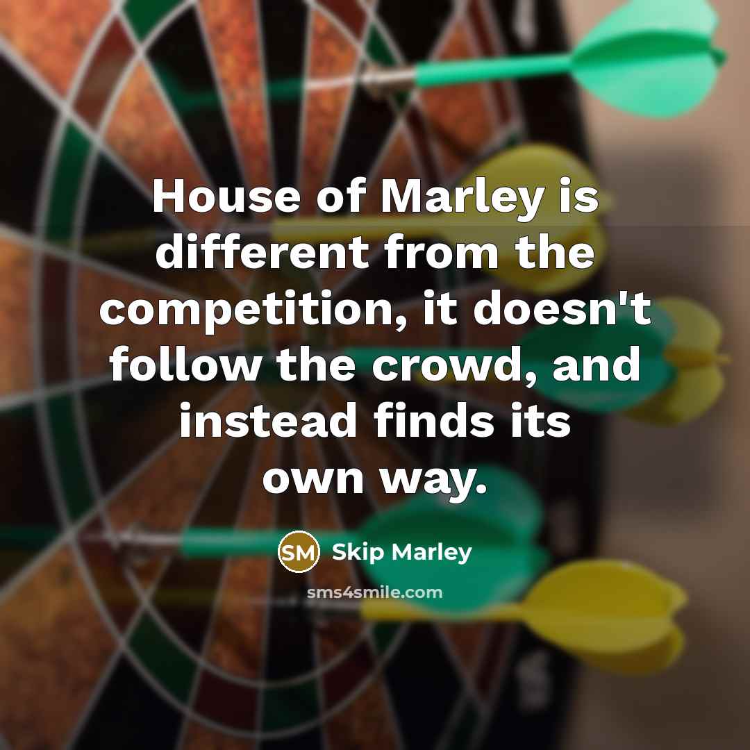 “House of Marley is different from the competition, it doesn't…” quote by Skip Marley