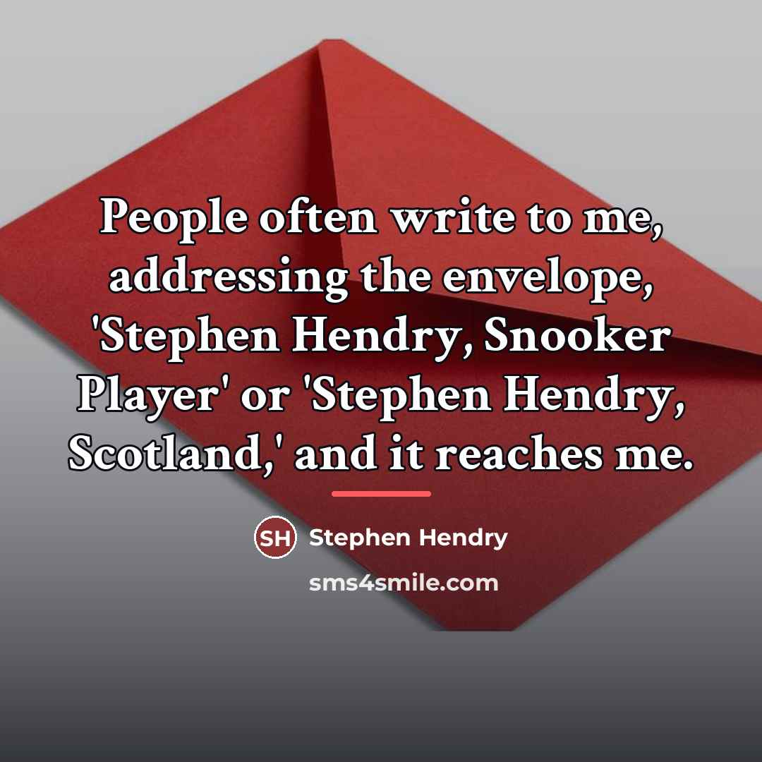 “People often write to me, addressing the envelope, 'Stephen Hendry,…” quote by Stephen Hendry