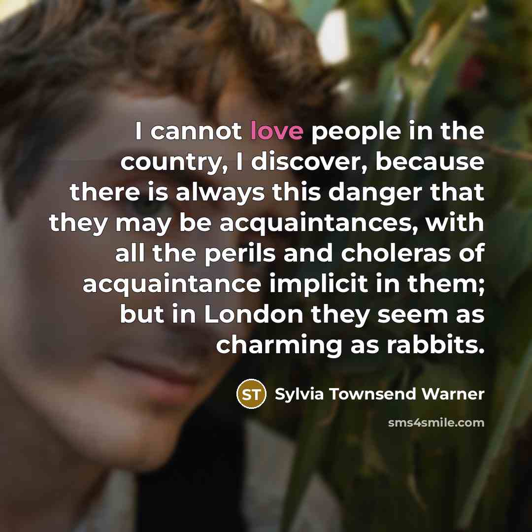 “I cannot love people in the country, I discover, because…” quote by Sylvia Townsend Warner