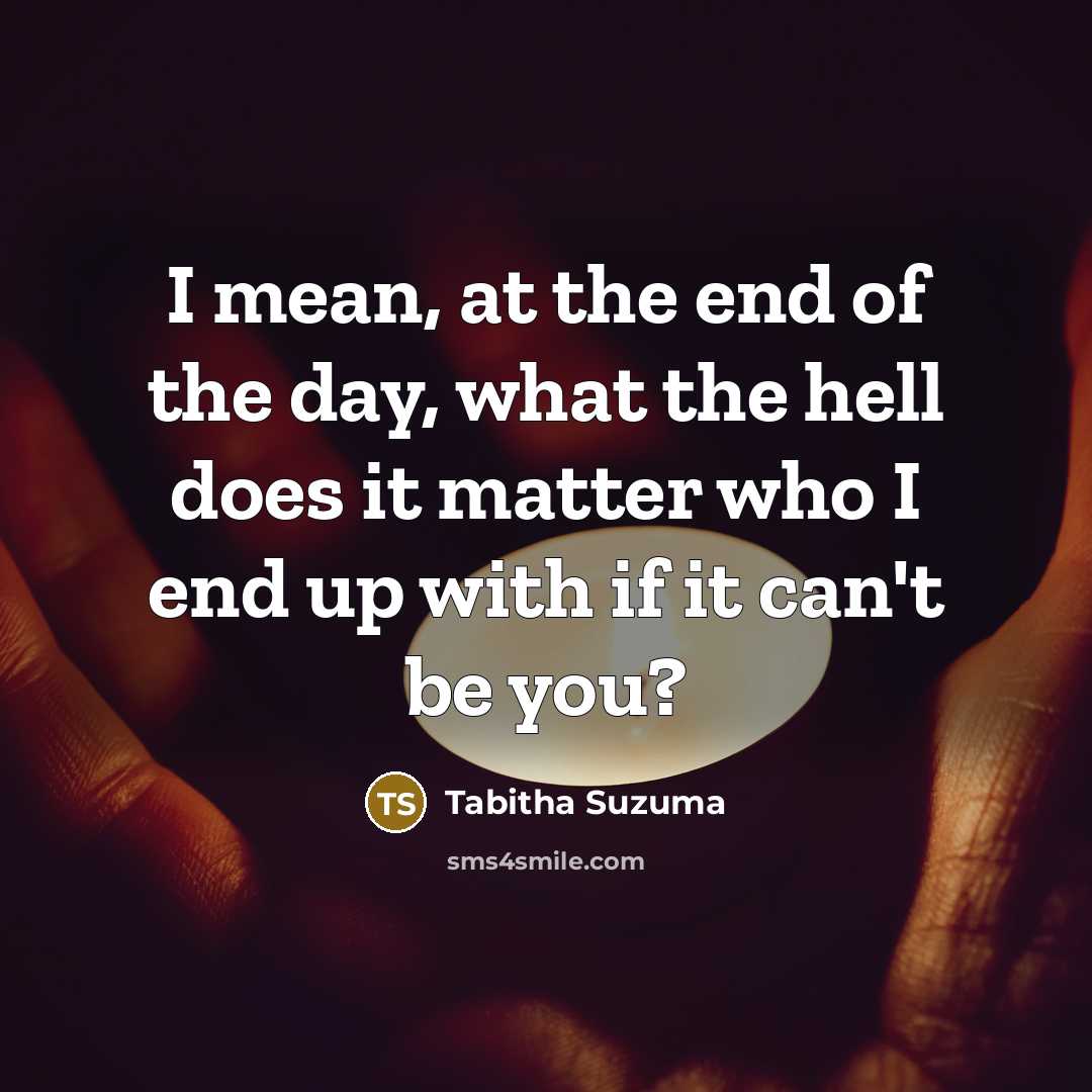 “I mean, at the end of the day, what the…” quote by Tabitha Suzuma