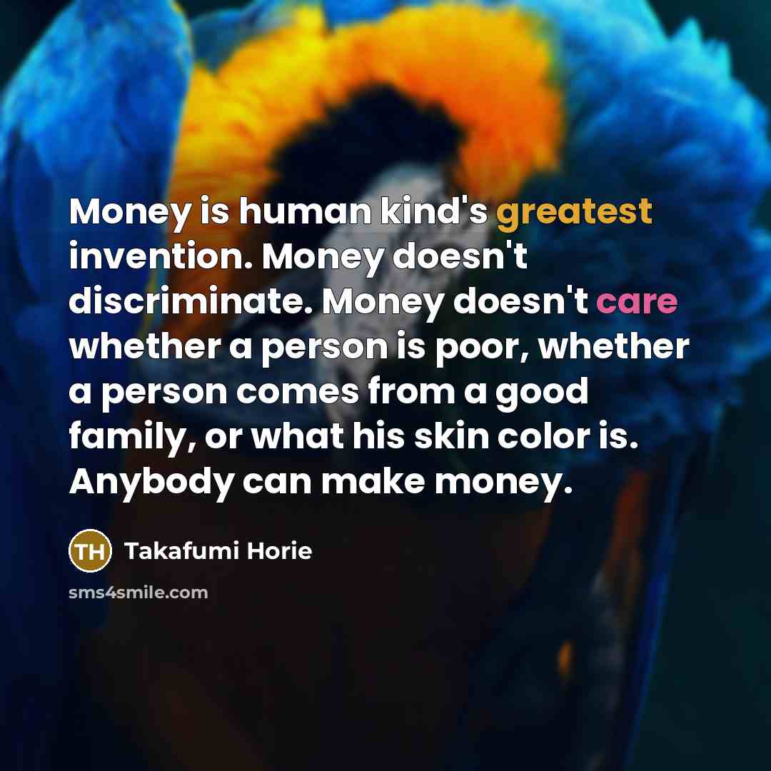 “Money is human kind's greatest invention. Money doesn't discriminate. Money…” quote by Takafumi Horie