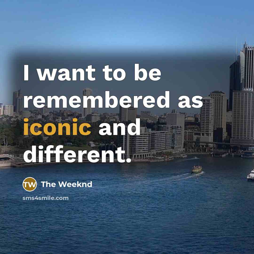 “I want to be remembered as iconic and different.…” quote by The Weeknd