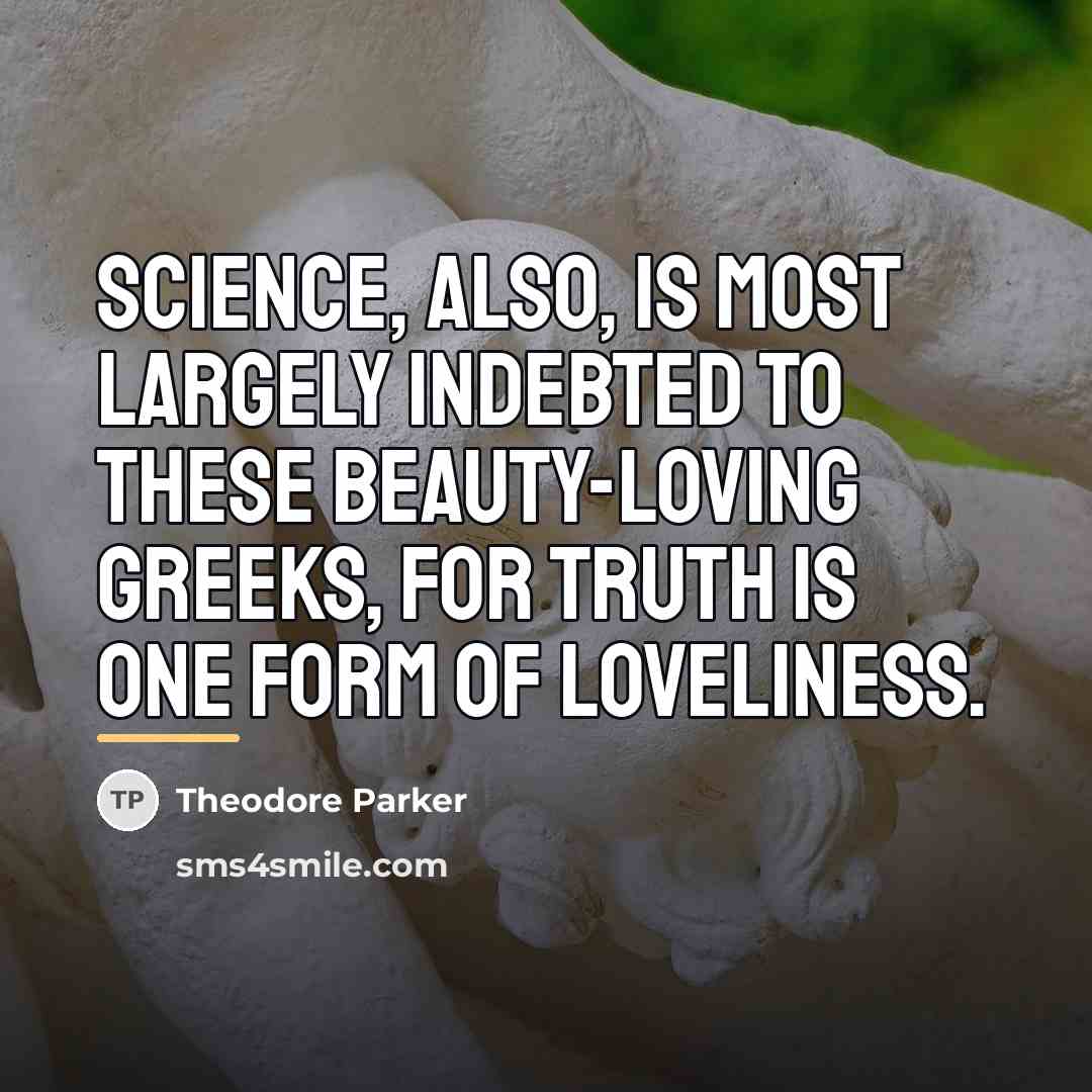 “Science, also, is most largely indebted to these beauty-loving Greeks,…” quote by Theodore Parker