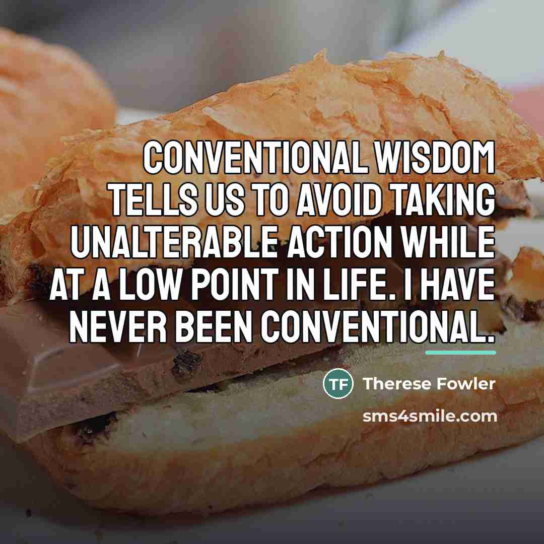 “Conventional wisdom tells us to avoid taking unalterable action while…” quote by Therese Fowler