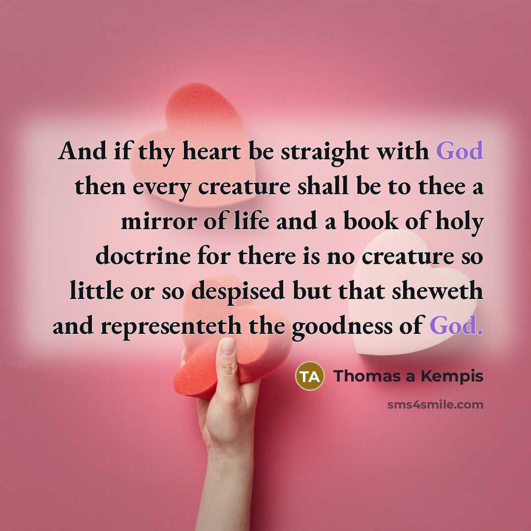 “And if thy heart be straight with God then every…” quote by Thomas a Kempis
