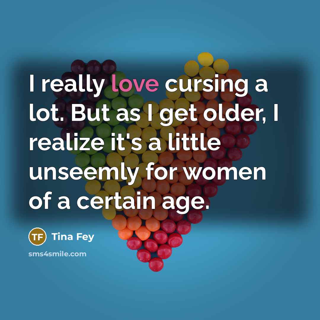 “I really love cursing a lot. But as I get…” quote by Tina Fey