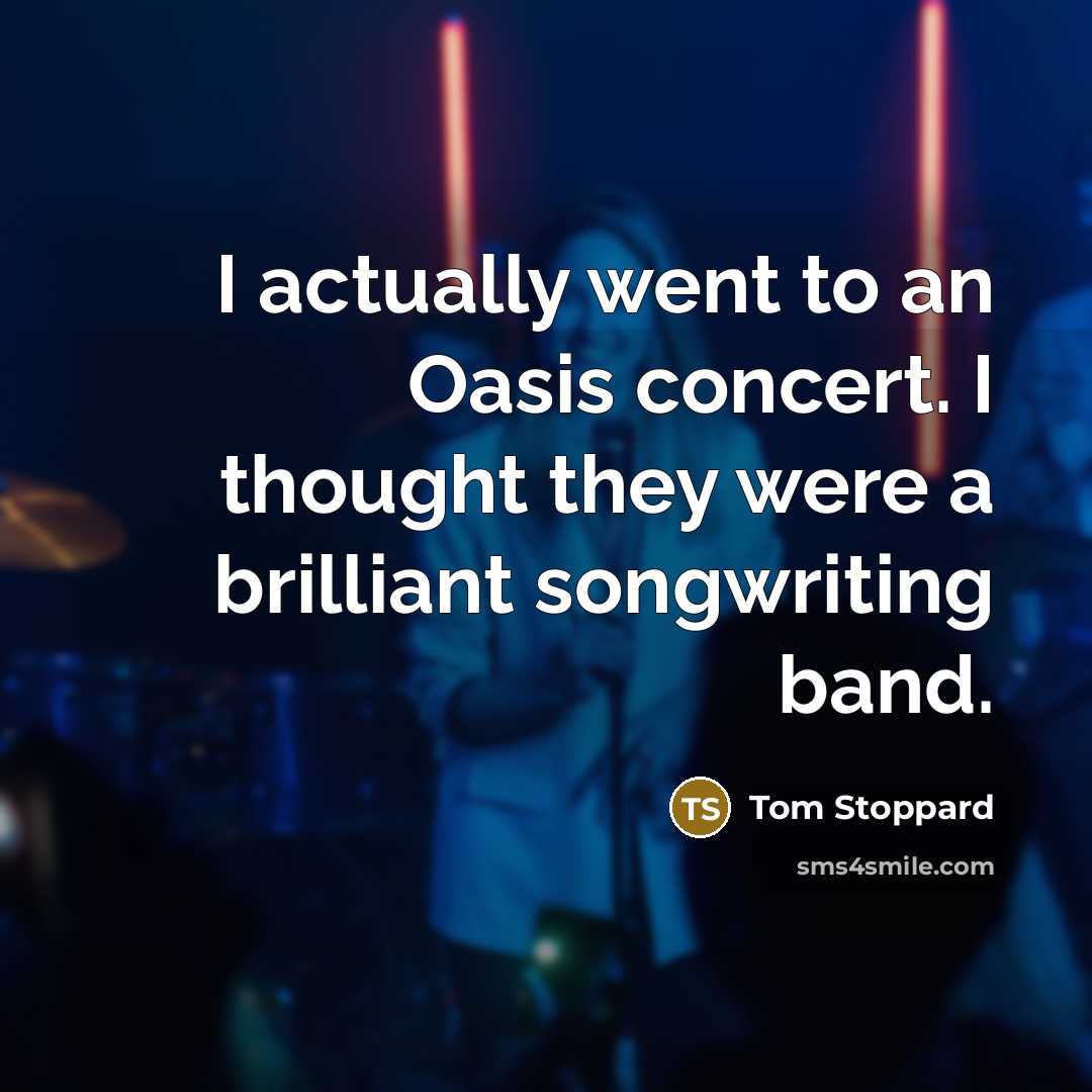 “I actually went to an Oasis concert. I thought they…” quote by Tom Stoppard