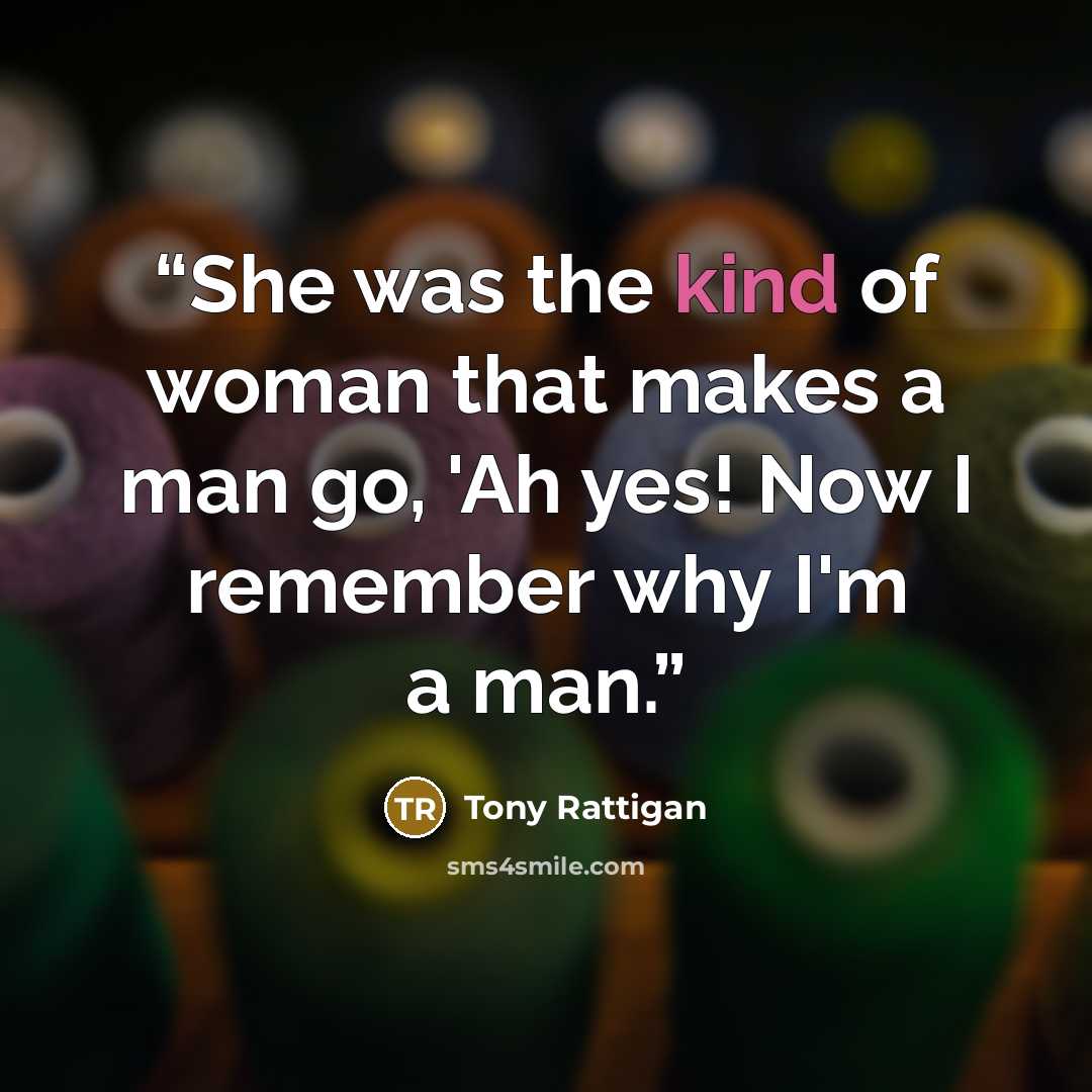 “She was the kind of woman that makes a man go, 'Ah yes! Now I remember why I'm a man.” quote by Tony Rattigan
