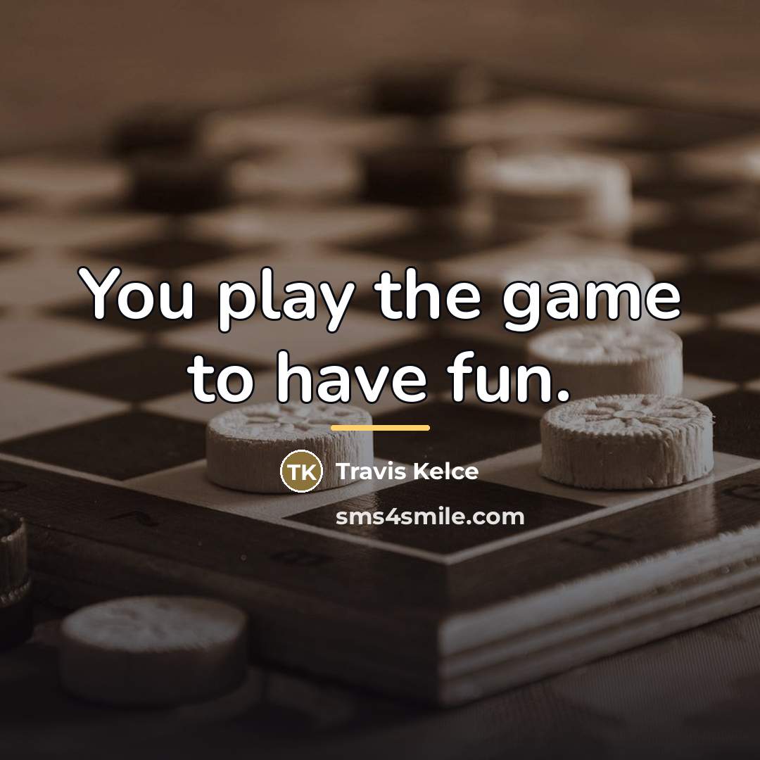 “You play the game to have fun.…” quote by Travis Kelce