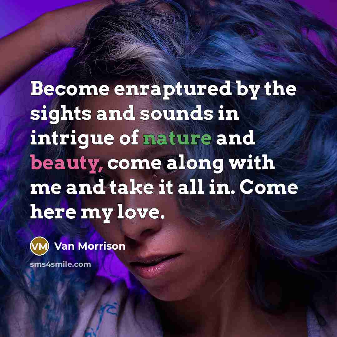 “Become enraptured by the sights and sounds in intrigue of…” quote by Van Morrison
