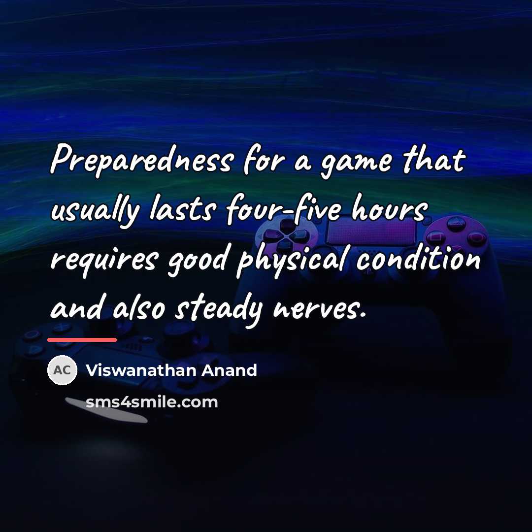 “Preparedness for a game that usually lasts four-five hours requires…” quote by Viswanathan Anand