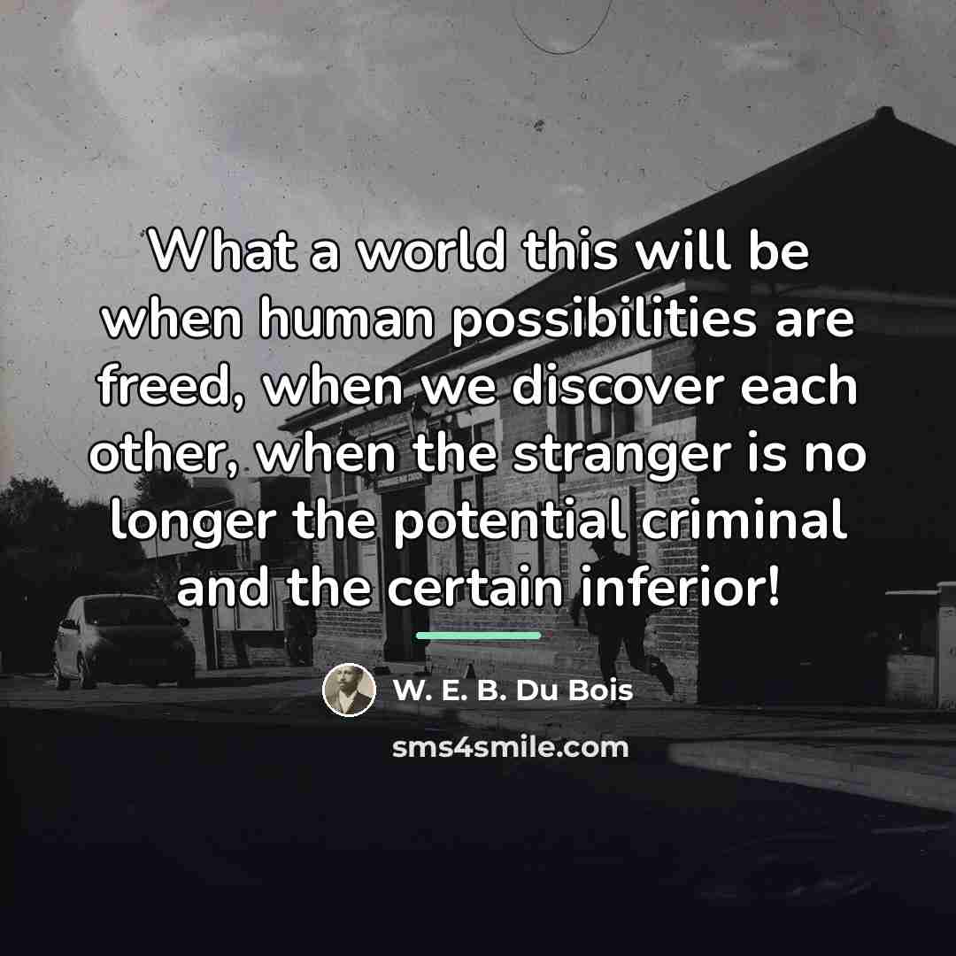 “What a world this will be when human possibilities are…” quote by W. E. B. Du Bois