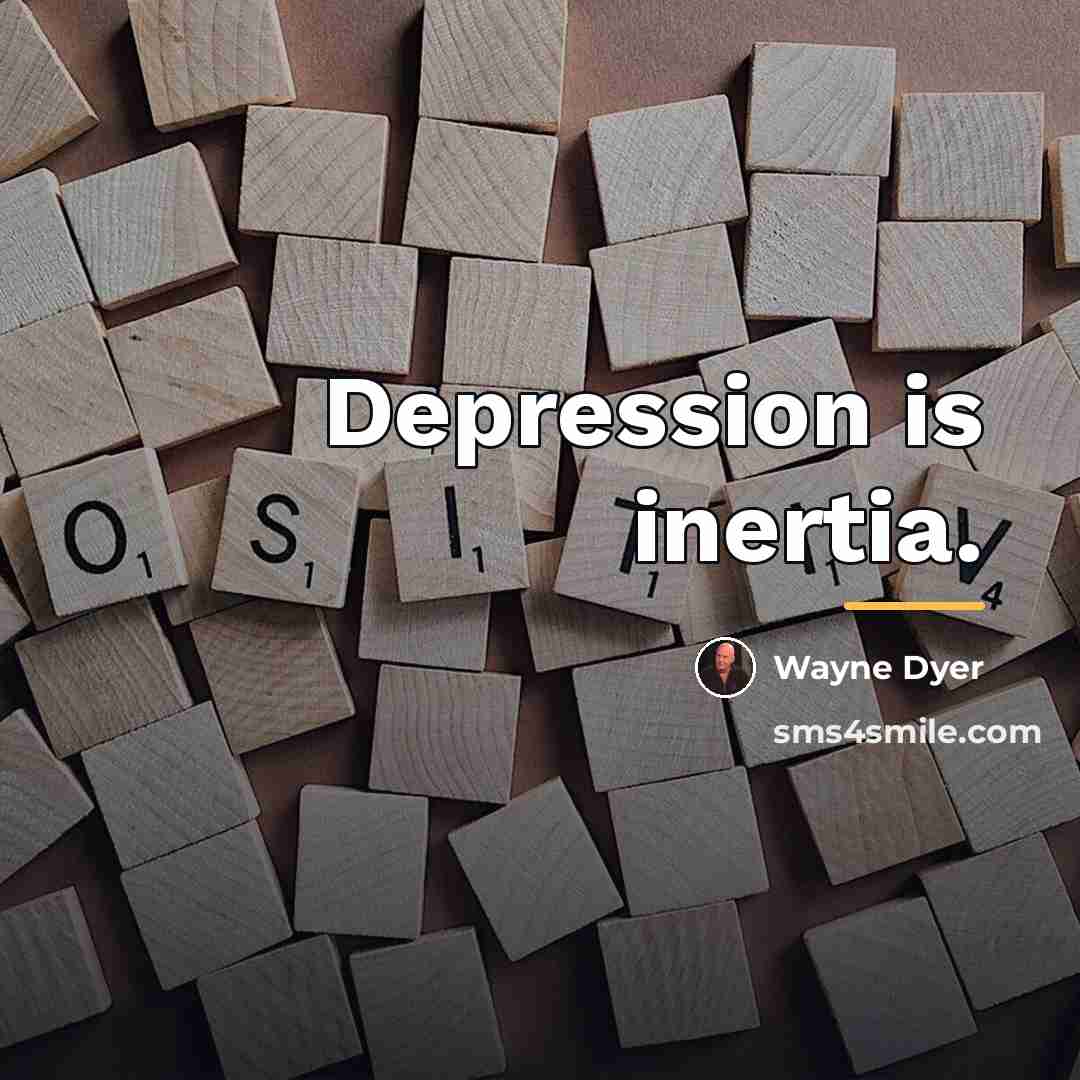 “Depression is inertia.…” quote by Wayne Dyer