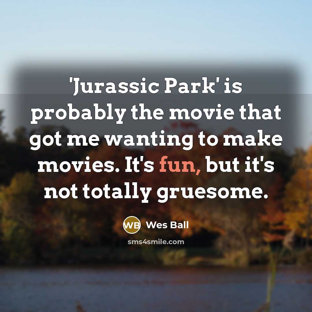 “'Jurassic Park' is probably the movie that got me wanting…” quote by Wes Ball