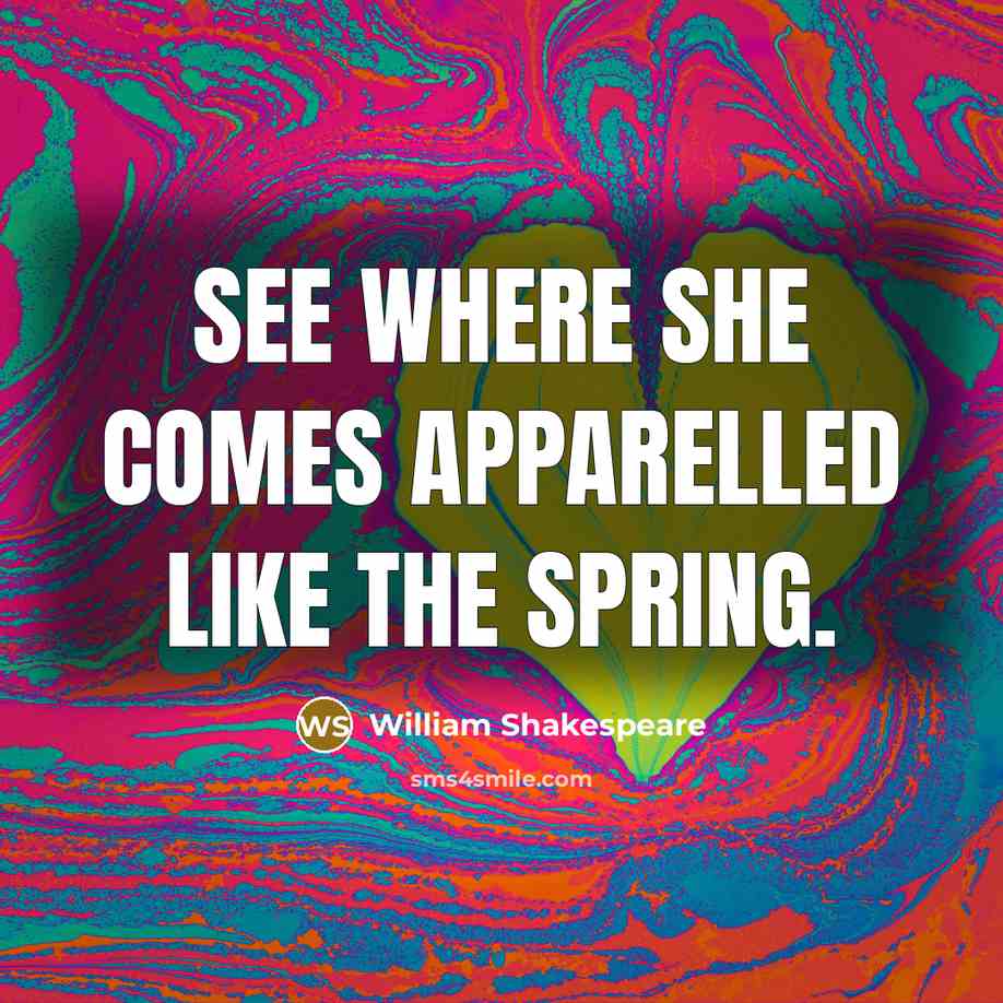 “See where she comes apparelled like the spring.” quote by William Shakespeare