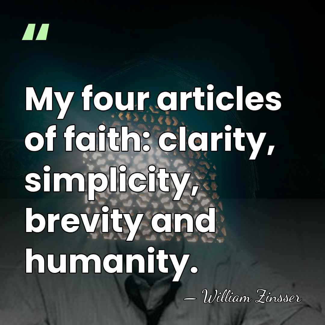 My four articles of faith: clarity, simplicity, brevity and humanity. - William Zinsser