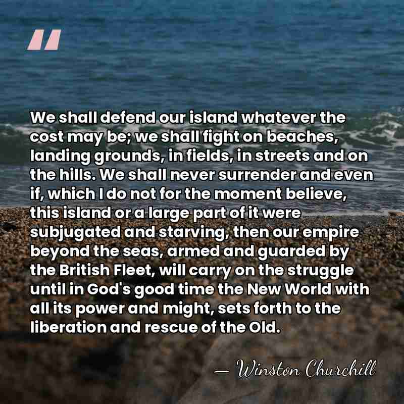 We shall defend our island whatever the cost may be; we shall&hellip; - Winston Churchill