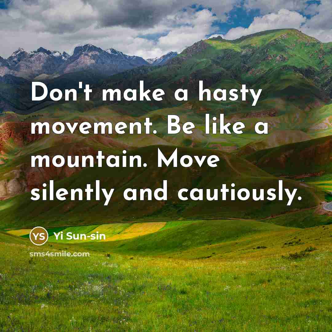 “Don't make a hasty movement. Be like a mountain. Move…” quote by Yi Sun-sin