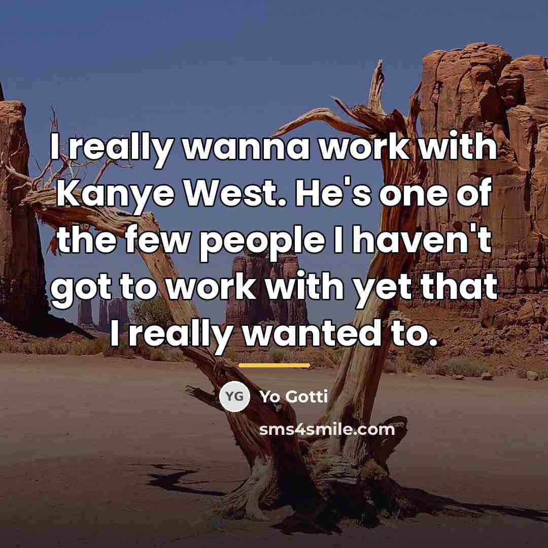 “I really wanna work with Kanye West. He's one of…” quote by Yo Gotti