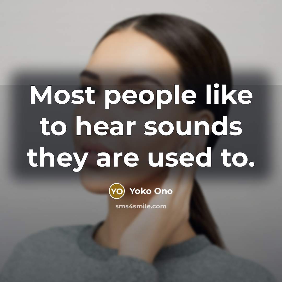 “Most people like to hear sounds they are used to.…” quote by Yoko Ono