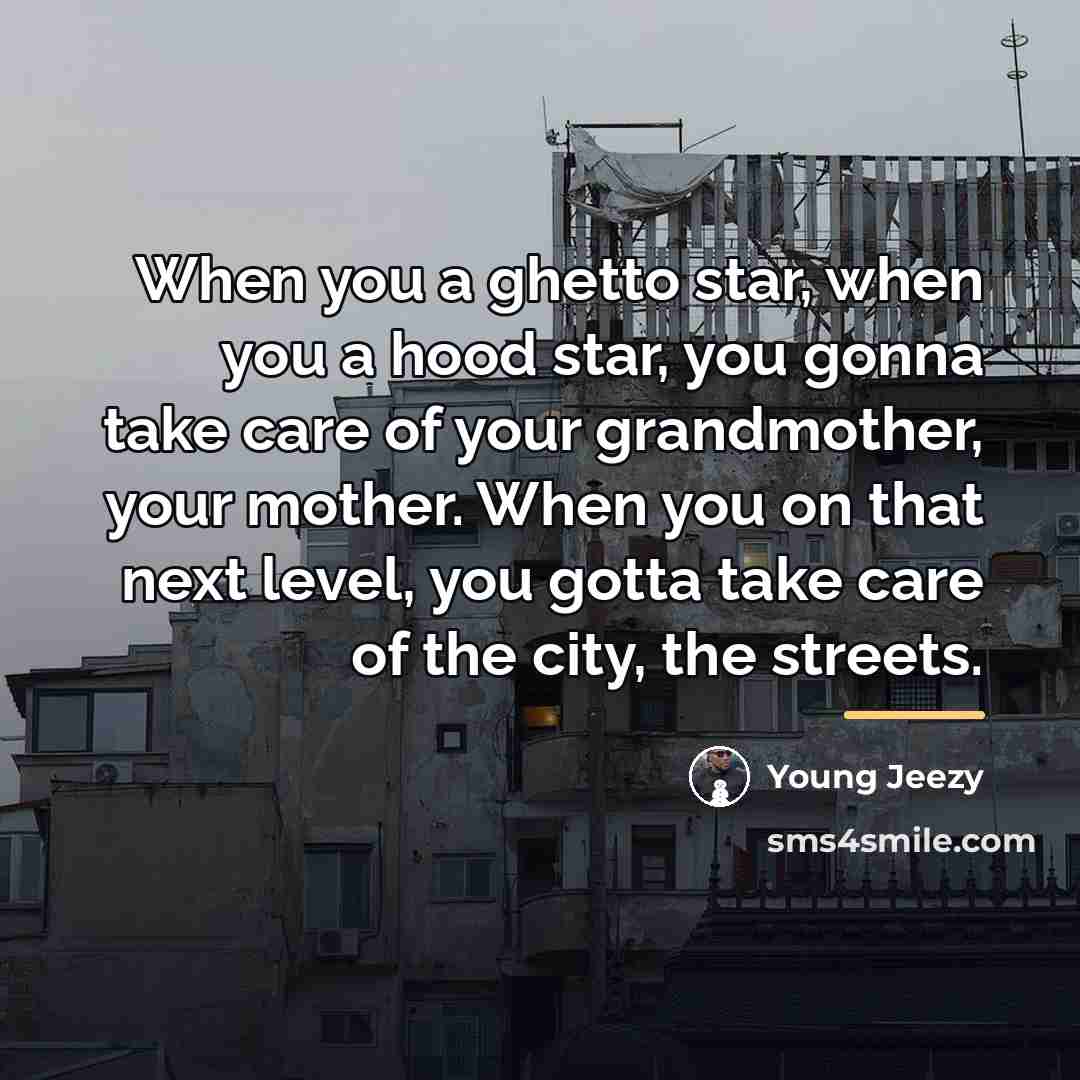 “When you a ghetto star, when you a hood star,…” quote by Young Jeezy