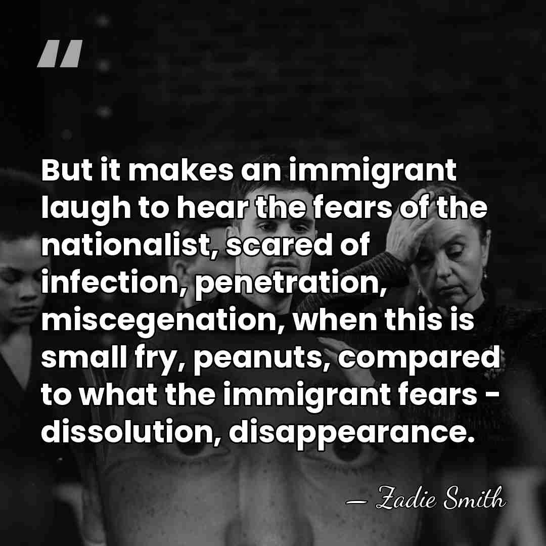 But it makes an immigrant laugh to hear the fears of the&hellip; - Zadie Smith