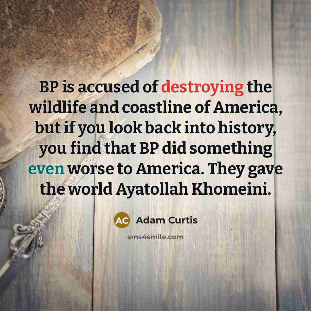 “BP is accused of destroying the wildlife and coastline of…” quote by Adam Curtis