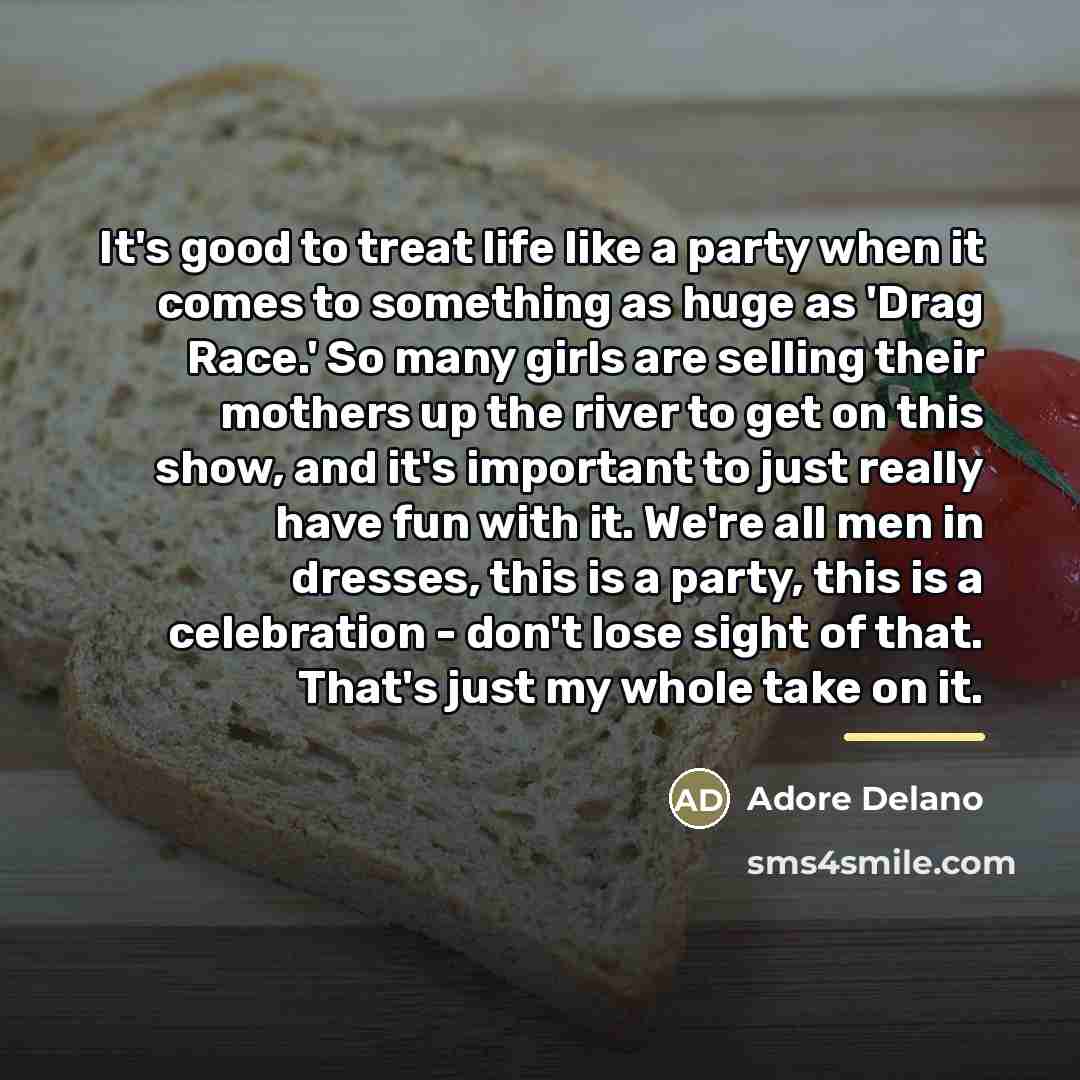 “It's good to treat life like a party when it…” quote by Adore Delano