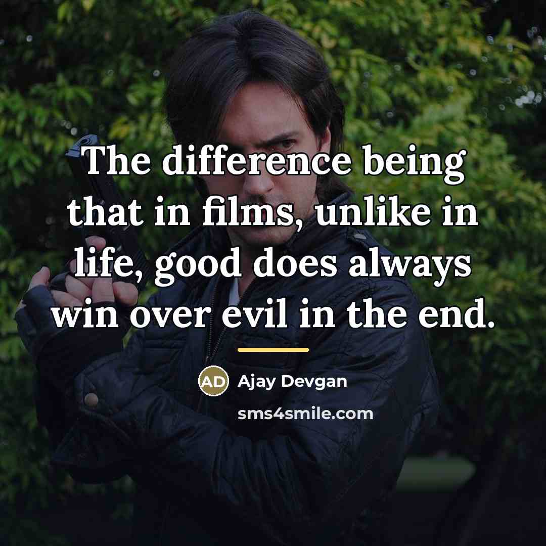 “The difference being that in films, unlike in life, good…” quote by Ajay Devgan