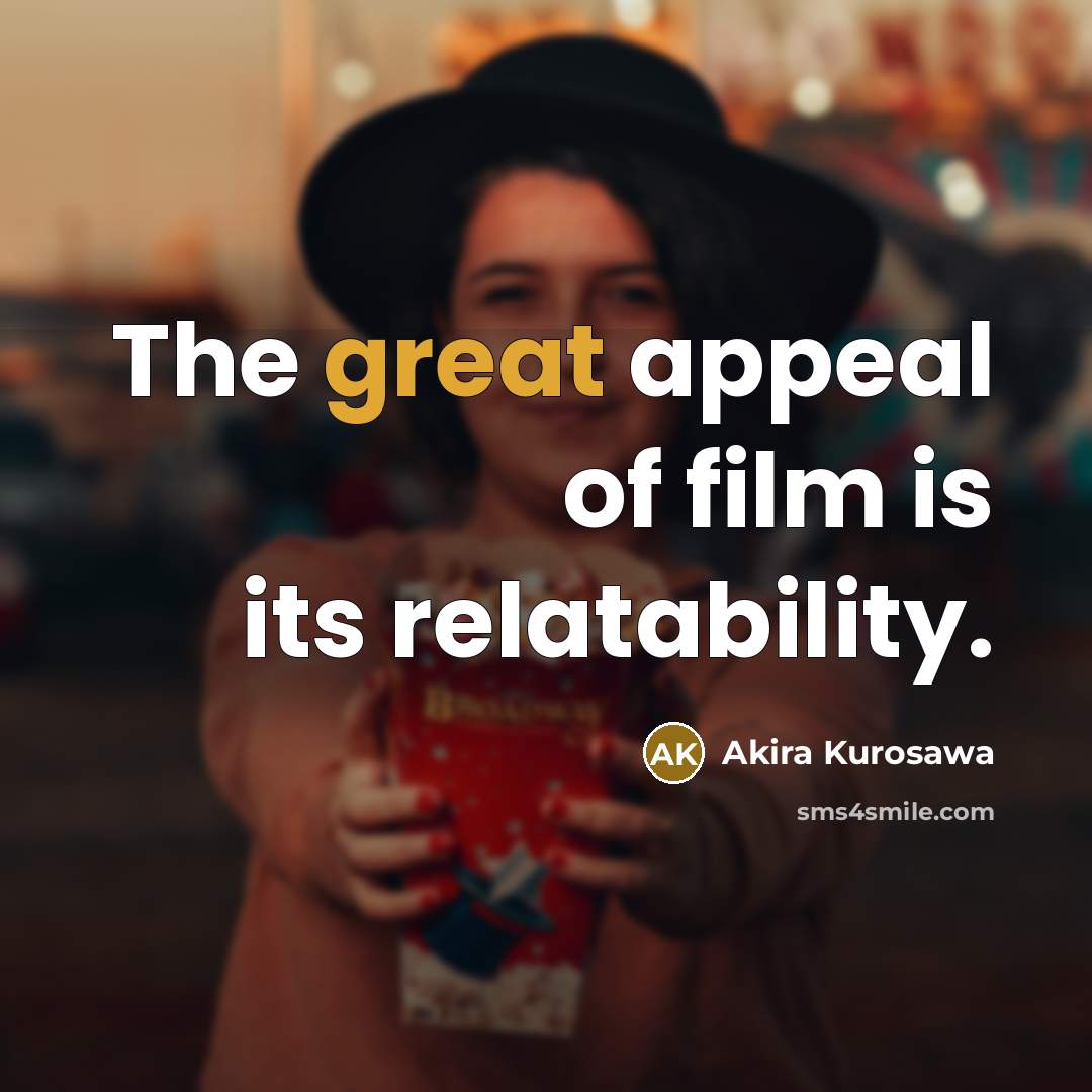 “The great appeal of film is its relatability.” quote by Akira Kurosawa