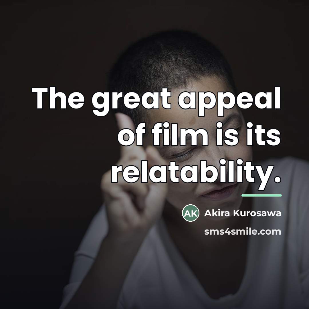“The great appeal of film is its relatability.…” quote by Akira Kurosawa