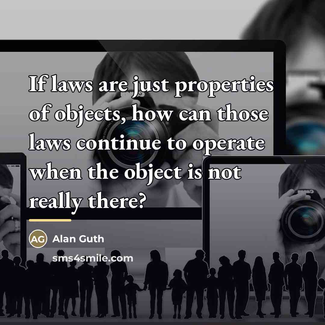 “If laws are just properties of objects, how can those…” quote by Alan Guth